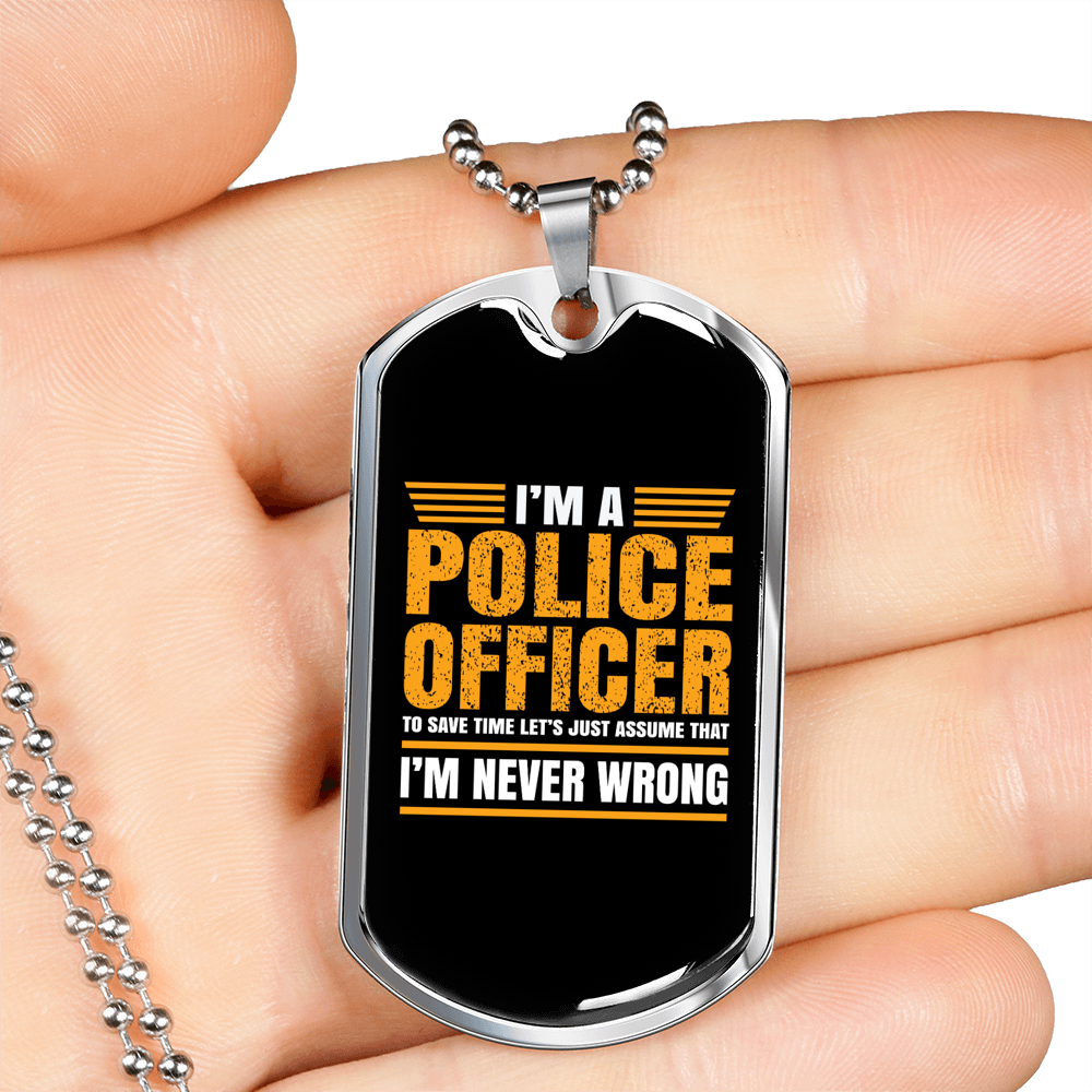 I'm A Police Officer I'm Never Wrong Necklace Stainless Steel or 18k Gold Dog Tag 24"-Express Your Love Gifts