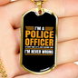I'm A Police Officer I'm Never Wrong Necklace Stainless Steel or 18k Gold Dog Tag 24"-Express Your Love Gifts