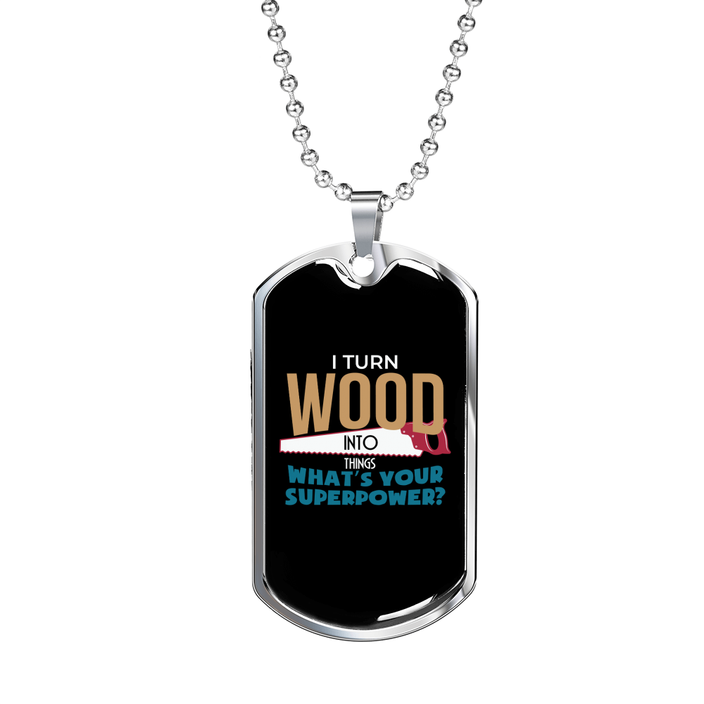 I Turn Wood To Things Woodworker Dog Tag Stainless Steel or 18k Gold W 24"-Express Your Love Gifts
