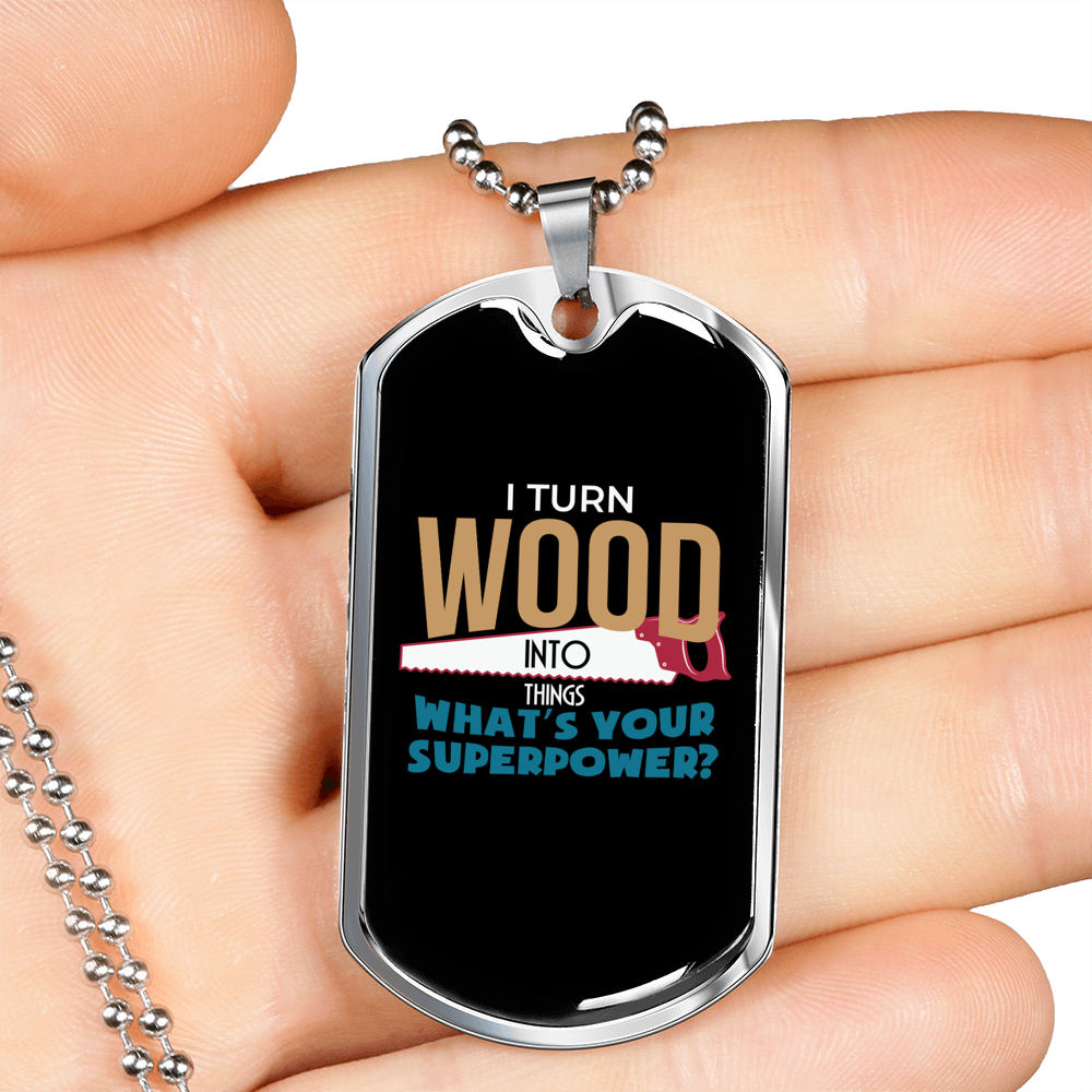 I Turn Wood To Things Woodworker Dog Tag Stainless Steel or 18k Gold W 24"-Express Your Love Gifts