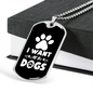 I Want All The Dogs Necklace Stainless Steel or 18k Gold Dog Tag 24" Chain-Express Your Love Gifts