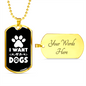 I Want All The Dogs Necklace Stainless Steel or 18k Gold Dog Tag 24" Chain-Express Your Love Gifts
