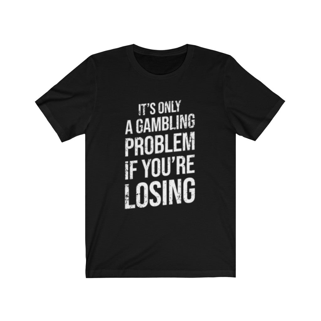 It's Only a Gambling Problem If You're Losing T-Shirt-Express Your Love Gifts
