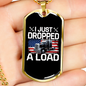 Just Dropped A Load Trucker Dog Tag Stainless Steel or 18k Gold 24" Chain-Express Your Love Gifts