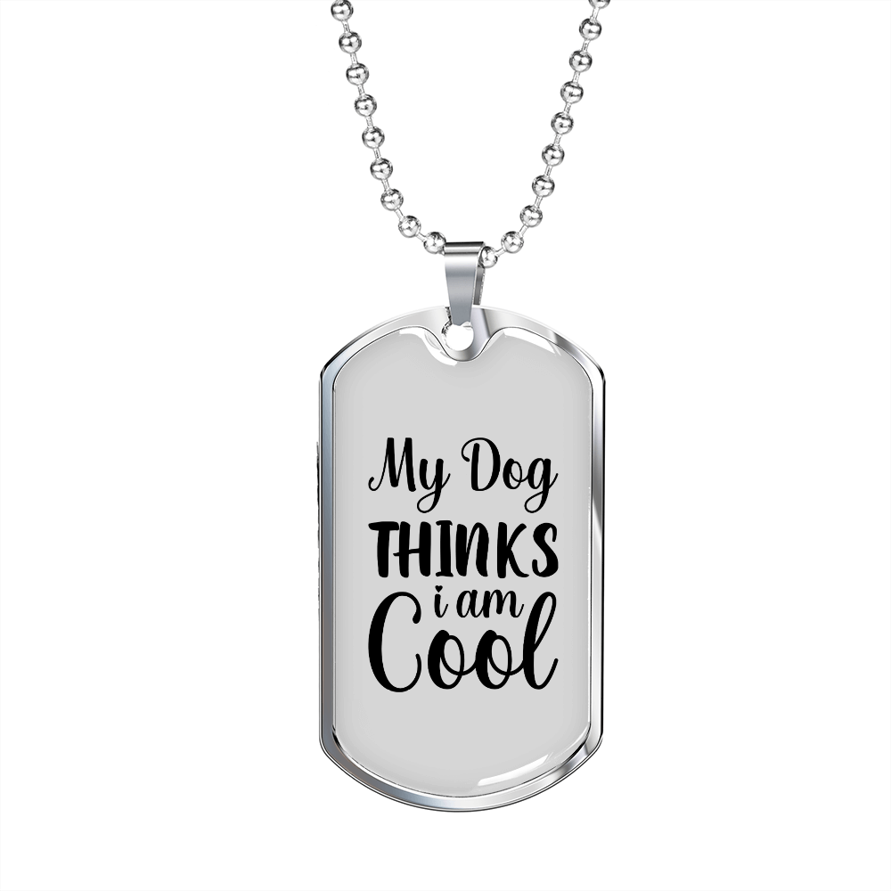 My Dog Thinks I Am Cool Necklace Stainless Steel or 18k Gold Dog Tag 24" Chain-Express Your Love Gifts