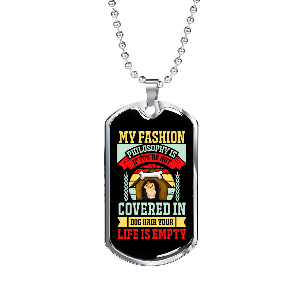 My Fashion Philosophy Is If You re Not Covered In Dog Hair Your Life Is Empty c Necklace Stainless Steel or 18k Gold Dog Tag 24" Chain-Express Your Love Gifts