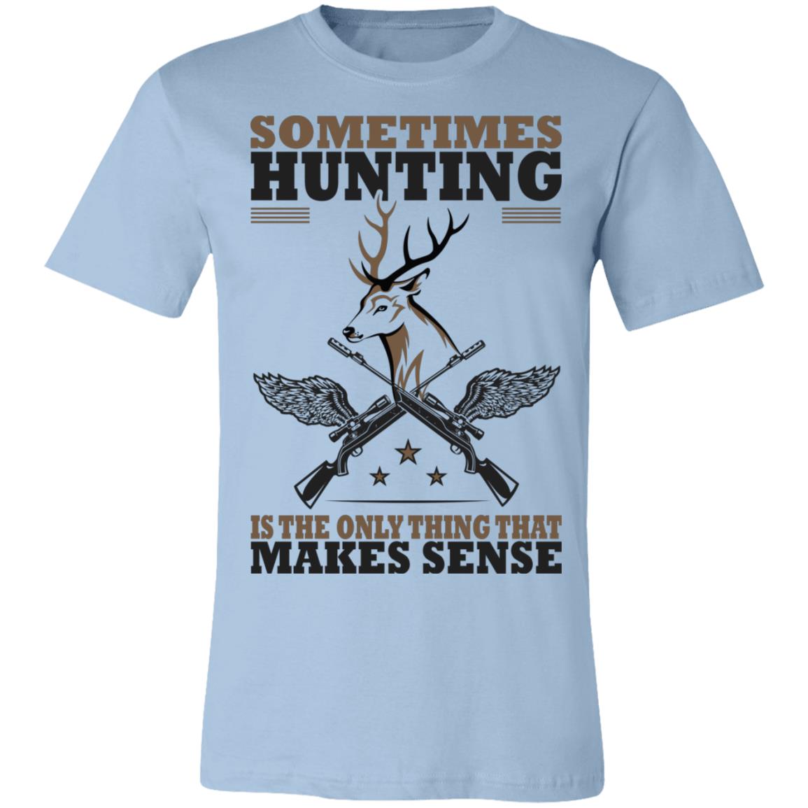 Only Thing Makes Sense is Hunting Hunter Gift T-Shirt-Express Your Love Gifts