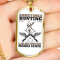 Only Thing Makes Sense Is Hunting Necklace Stainless Steel or 18k Gold Dog Tag 24" Chain-Express Your Love Gifts