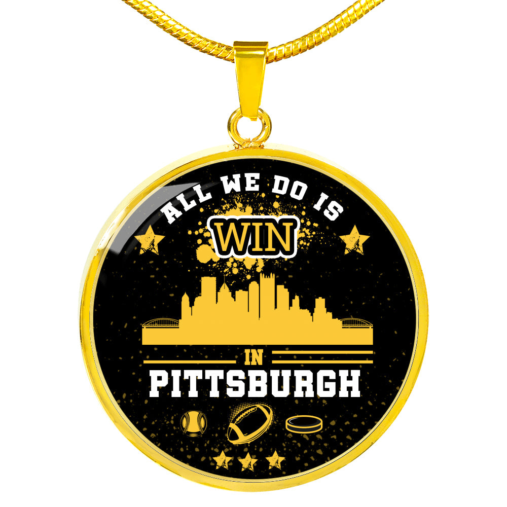 Pittsburgh Fan All We Do is Win Circle Pendant Stainless Steel or 18k Gold 18-22"-Express Your Love Gifts