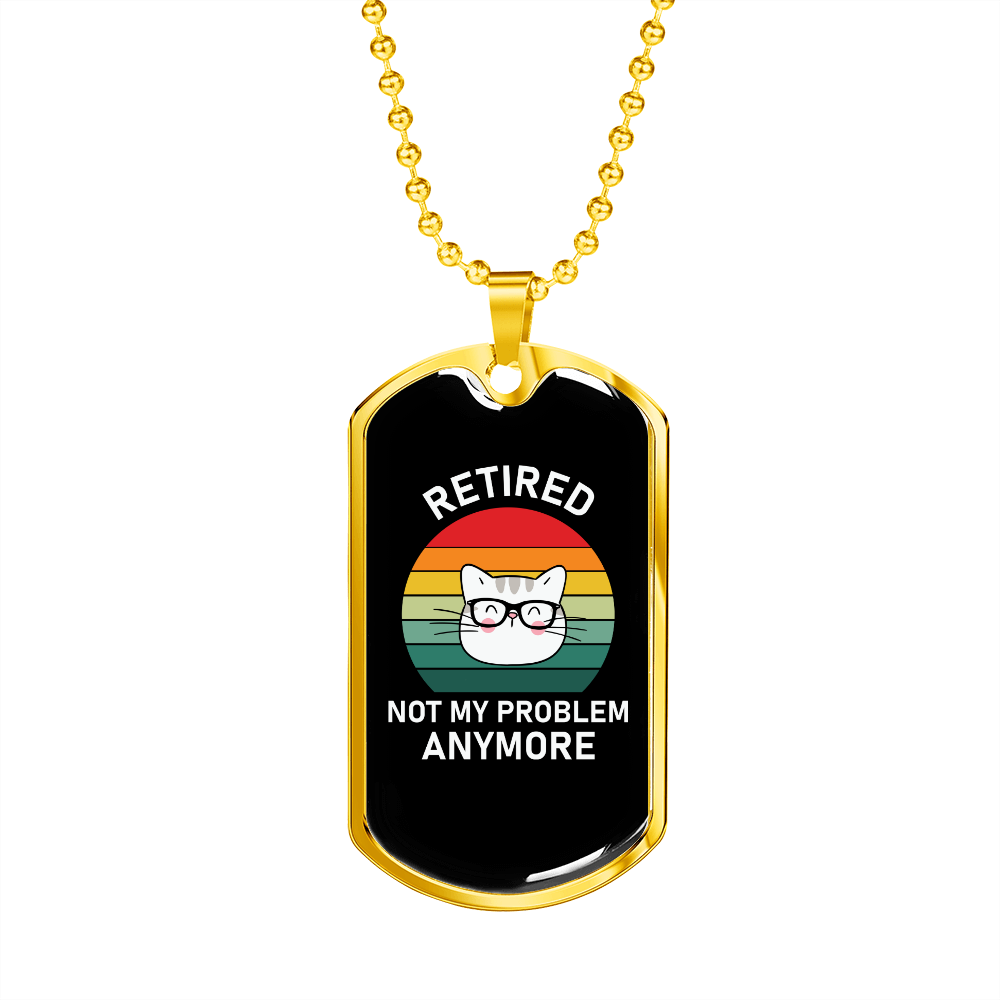 Retired Cat Not My Problem Necklace Stainless Steel or 18k Gold Dog Tag 24" Chain-Express Your Love Gifts