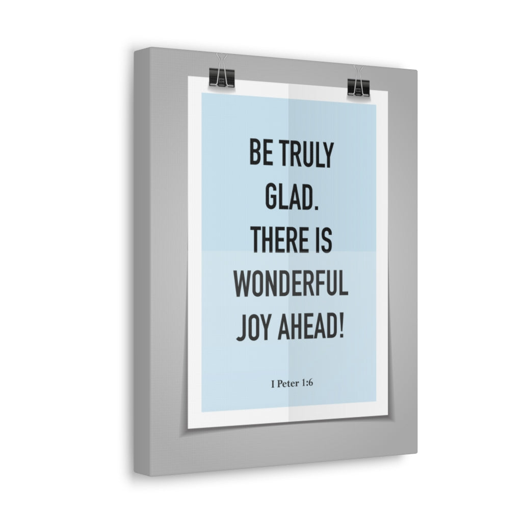Scripture Walls Be Truly Glad There Is Wonderful Joy Ahead 1 Peter 1:6 Bible Verse Canvas Christian Wall Art Ready To Hang Unframed-Express Your Love Gifts