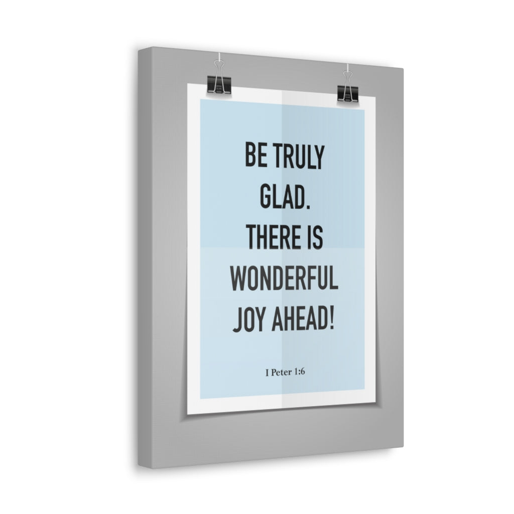 Scripture Walls Be Truly Glad There Is Wonderful Joy Ahead 1 Peter 1:6 Bible Verse Canvas Christian Wall Art Ready To Hang Unframed-Express Your Love Gifts