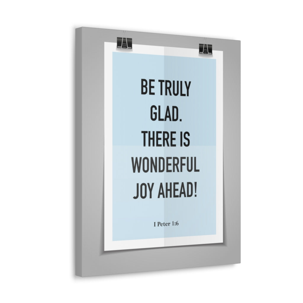 Scripture Walls Be Truly Glad There Is Wonderful Joy Ahead 1 Peter 1:6 Bible Verse Canvas Christian Wall Art Ready To Hang Unframed-Express Your Love Gifts