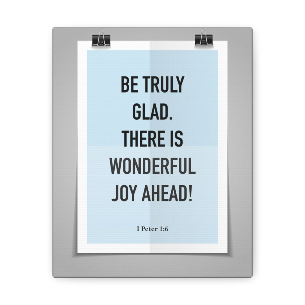Scripture Walls Be Truly Glad There Is Wonderful Joy Ahead 1 Peter 1:6 Bible Verse Canvas Christian Wall Art Ready To Hang Unframed-Express Your Love Gifts