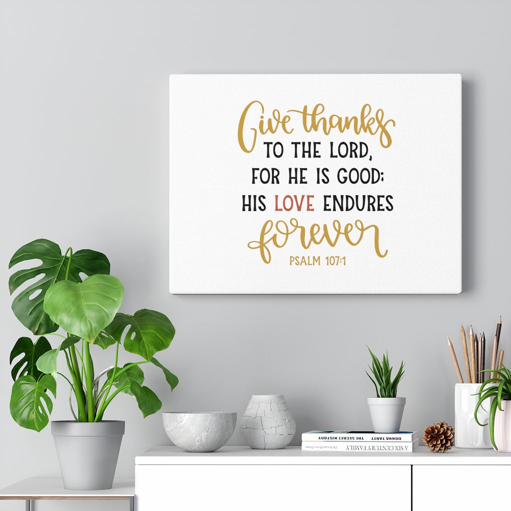 Scripture Walls His Love Endures Psalm 107:1 Bible Verse Canvas Christian Wall Art Ready to Hang Unframed-Express Your Love Gifts