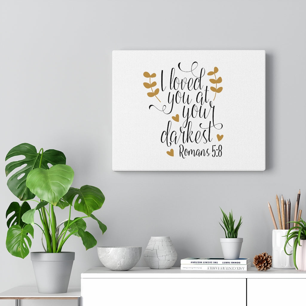 Scripture Walls I Loved You At Your Darkest Romans 5:8 Bible Verse Canvas Christian Wall Art Ready to Hang Unframed-Express Your Love Gifts
