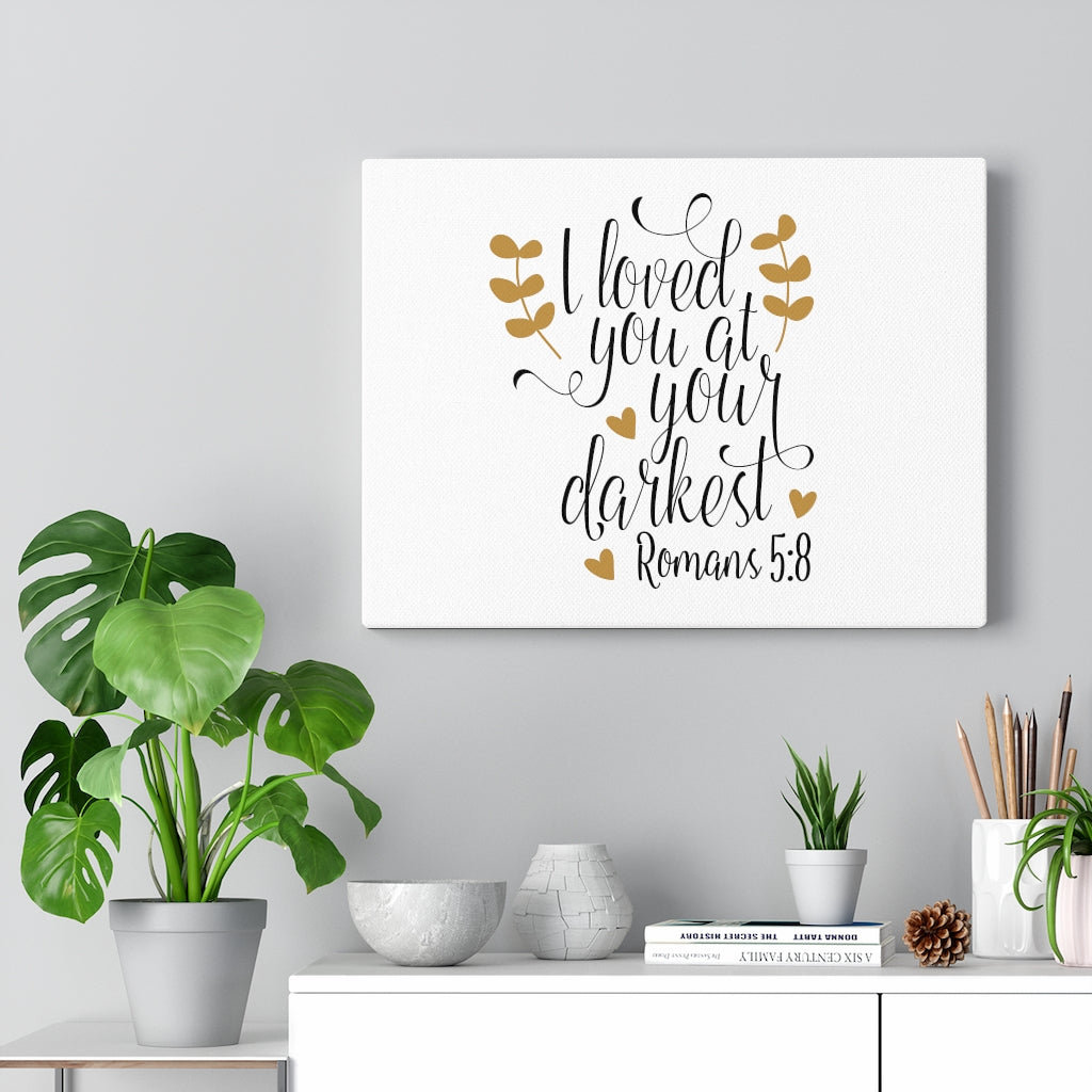 Scripture Walls I Loved You At Your Darkest Romans 5:8 Bible Verse Canvas Christian Wall Art Ready to Hang Unframed-Express Your Love Gifts