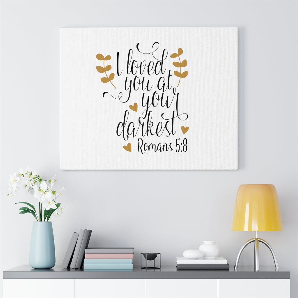 Scripture Walls I Loved You At Your Darkest Romans 5:8 Bible Verse Canvas Christian Wall Art Ready to Hang Unframed-Express Your Love Gifts