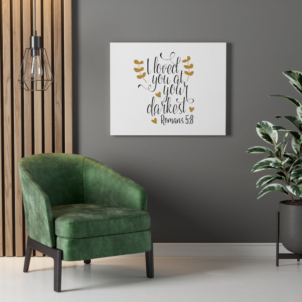 Scripture Walls I Loved You At Your Darkest Romans 5:8 Bible Verse Canvas Christian Wall Art Ready to Hang Unframed-Express Your Love Gifts