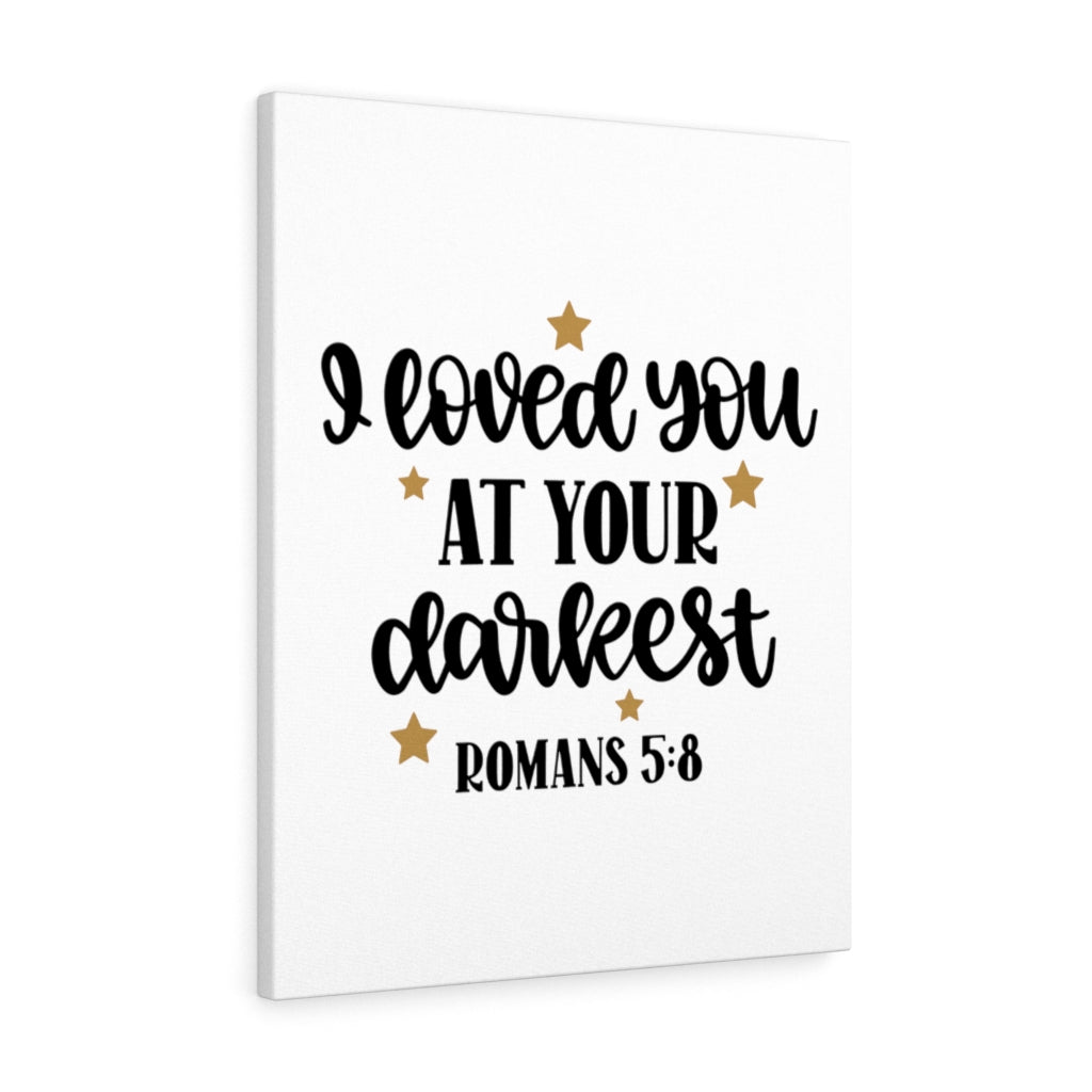 Scripture Walls Loved You At Your Darkest Romans 5:8 Bible Verse Canvas Christian Wall Art Ready to Hang Unframed-Express Your Love Gifts