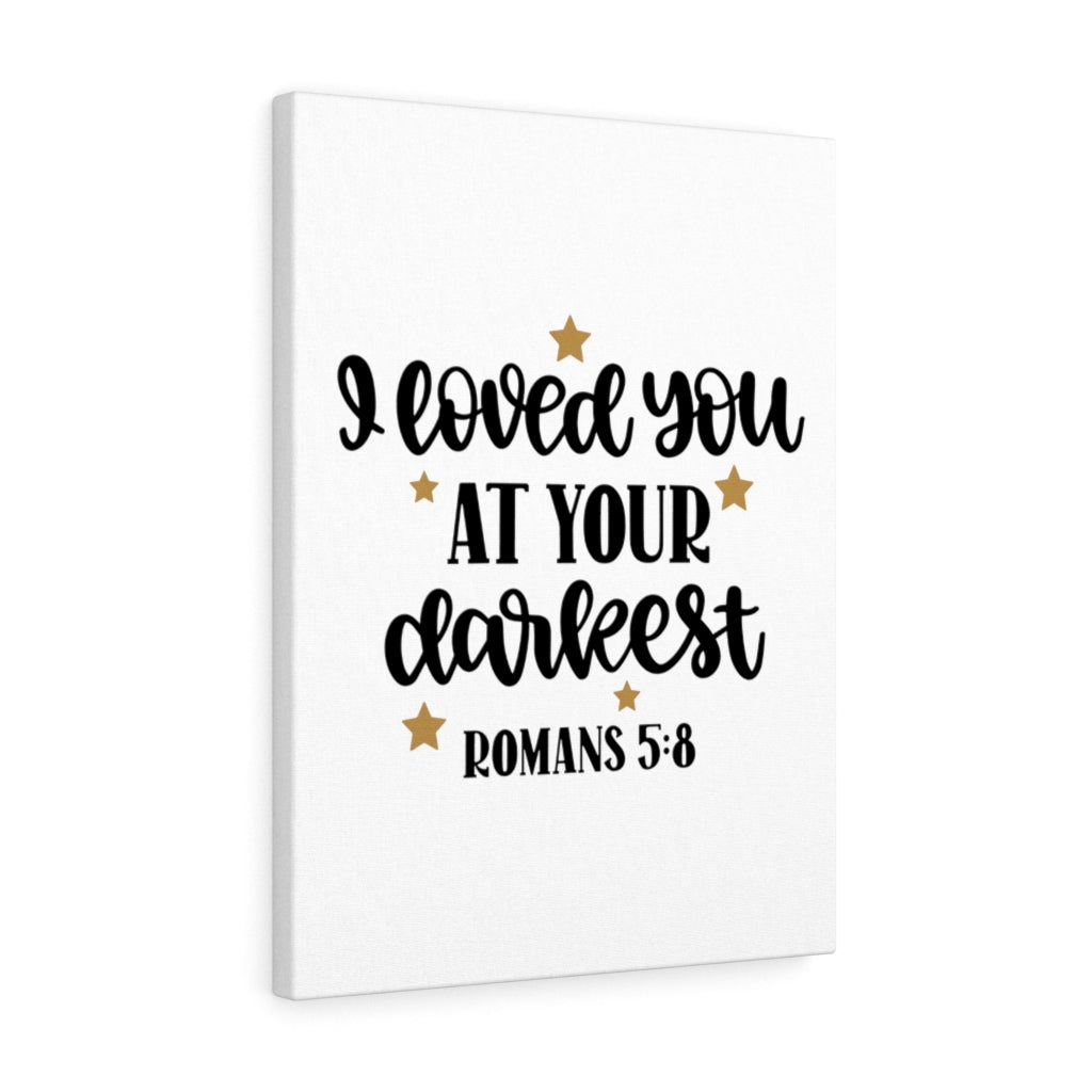 Scripture Walls Loved You At Your Darkest Romans 5:8 Bible Verse Canvas Christian Wall Art Ready to Hang Unframed-Express Your Love Gifts