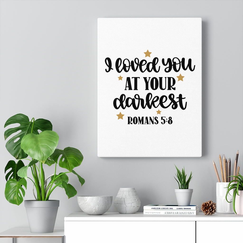 Scripture Walls Loved You At Your Darkest Romans 5:8 Bible Verse Canvas Christian Wall Art Ready to Hang Unframed-Express Your Love Gifts