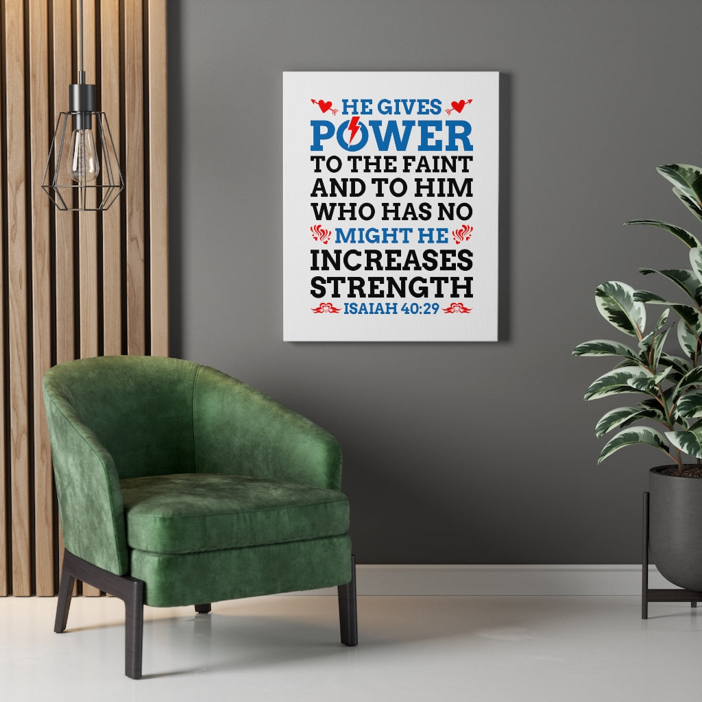 Scripture Walls Might He Increases Strength Isaiah 40:29 Bible Verse Canvas Christian Wall Art Ready to Hang Unframed-Express Your Love Gifts