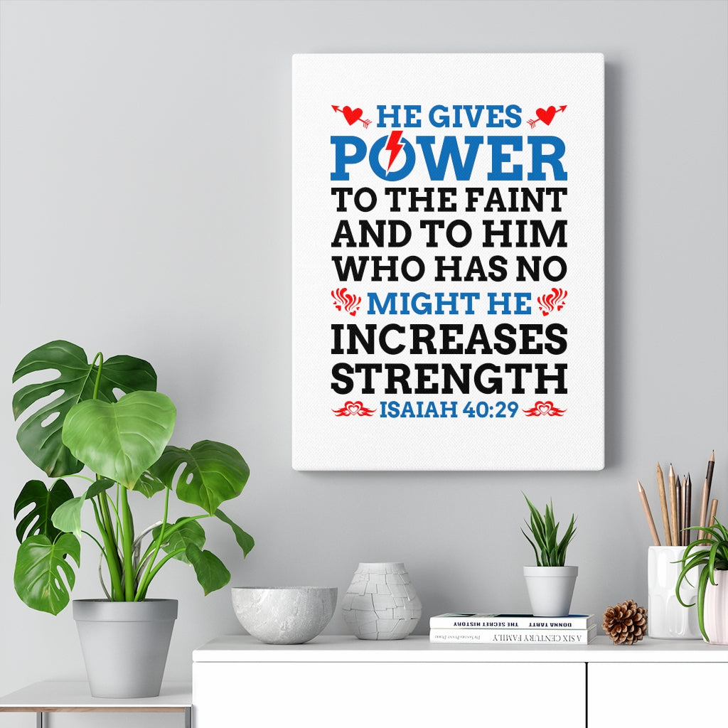 Scripture Walls Might He Increases Strength Isaiah 40:29 Bible Verse Canvas Christian Wall Art Ready to Hang Unframed-Express Your Love Gifts
