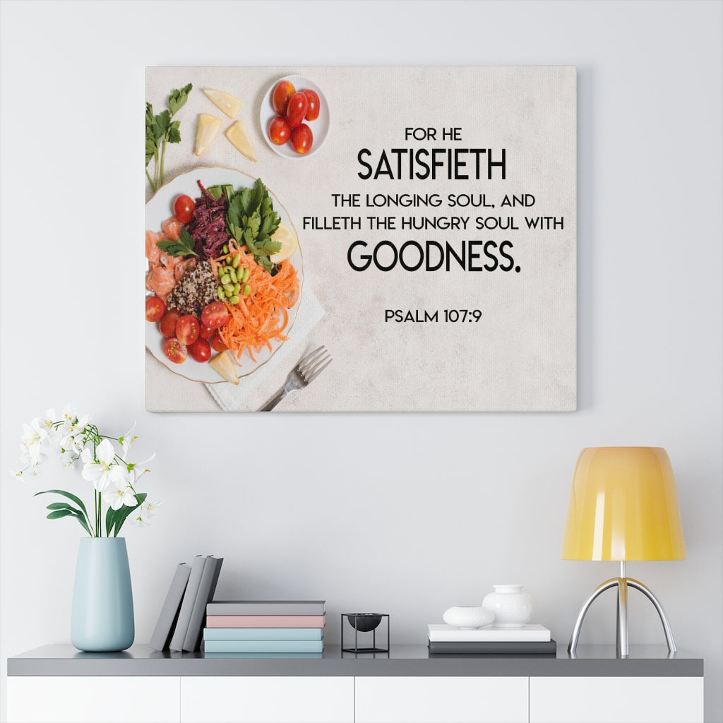 Scripture Walls Satisfieth Goodness Psalm 107:9 Bible Verse Canvas Christian Wall Art Ready to Hang Unframed-Express Your Love Gifts
