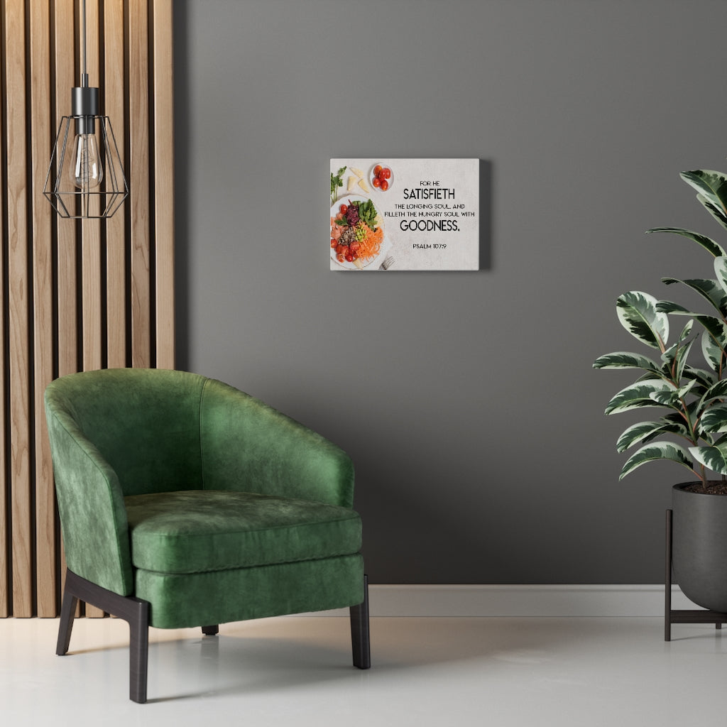 Scripture Walls Satisfieth Goodness Psalm 107:9 Bible Verse Canvas Christian Wall Art Ready to Hang Unframed-Express Your Love Gifts