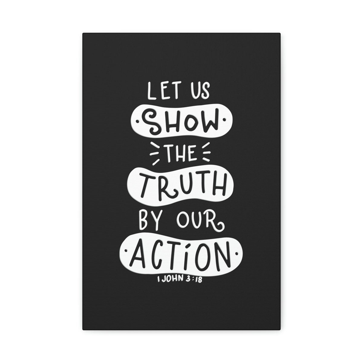 Scripture Walls Show The Truth 1 John 3:18 Black Bible Verse Canvas Christian Wall Art Ready to Hang Unframed-Express Your Love Gifts