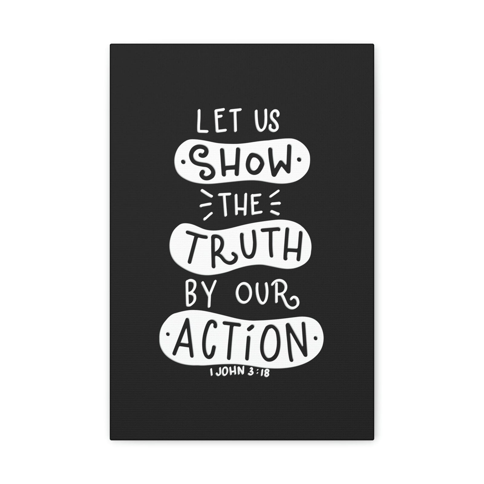 Scripture Walls Show The Truth 1 John 3:18 Black Bible Verse Canvas Christian Wall Art Ready to Hang Unframed-Express Your Love Gifts