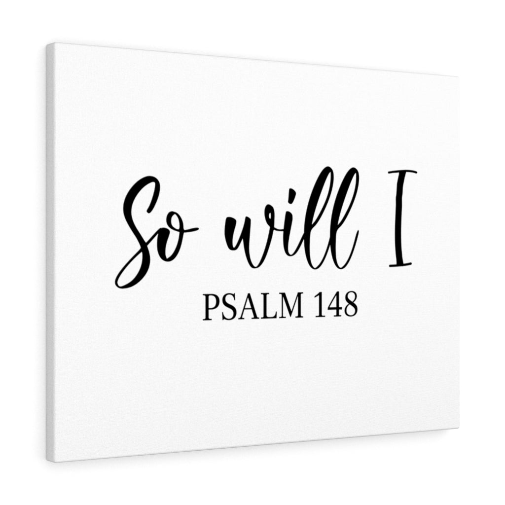 Scripture Walls So Will I Psalm 148 Bible Verse Canvas Christian Wall Art Ready to Hang Unframed-Express Your Love Gifts