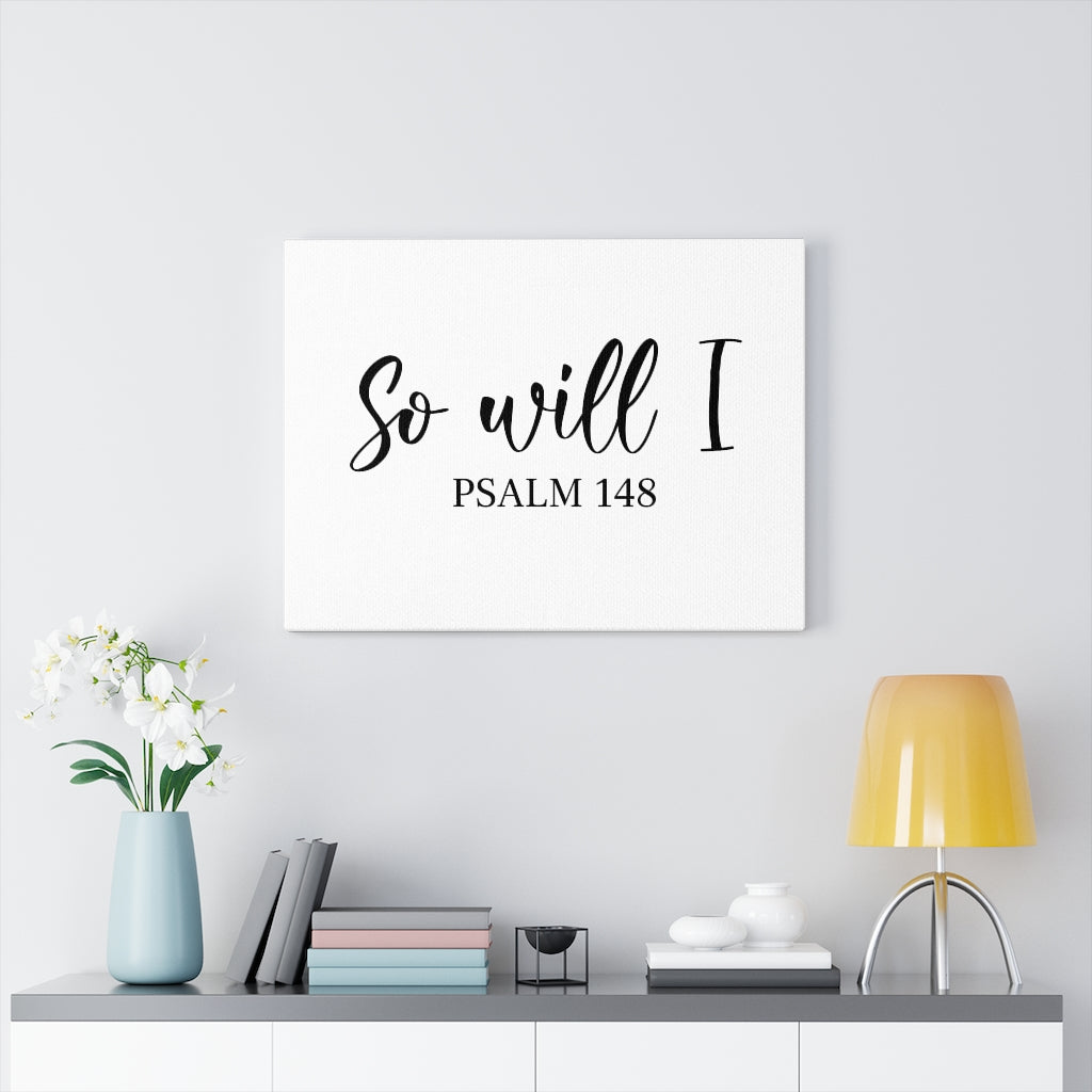Scripture Walls So Will I Psalm 148 Bible Verse Canvas Christian Wall Art Ready to Hang Unframed-Express Your Love Gifts