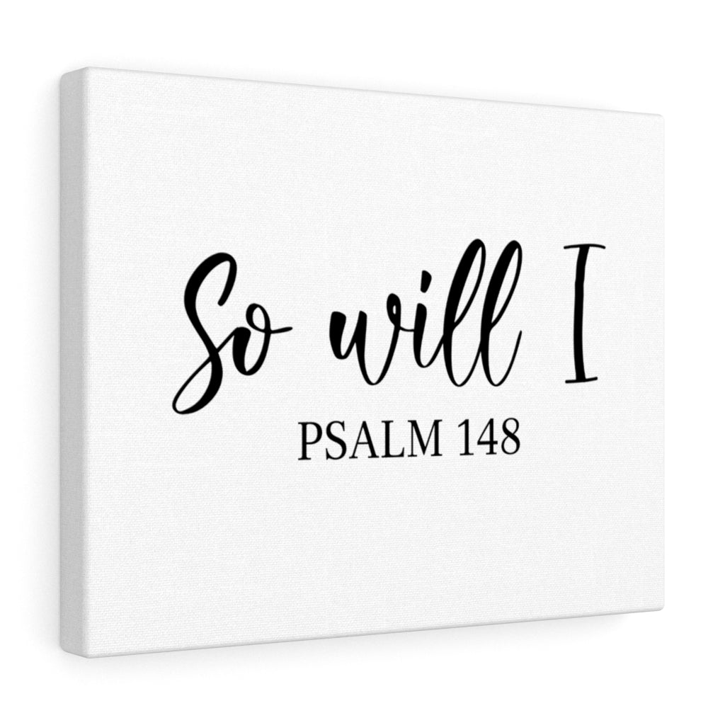 Scripture Walls So Will I Psalm 148 Bible Verse Canvas Christian Wall Art Ready to Hang Unframed-Express Your Love Gifts