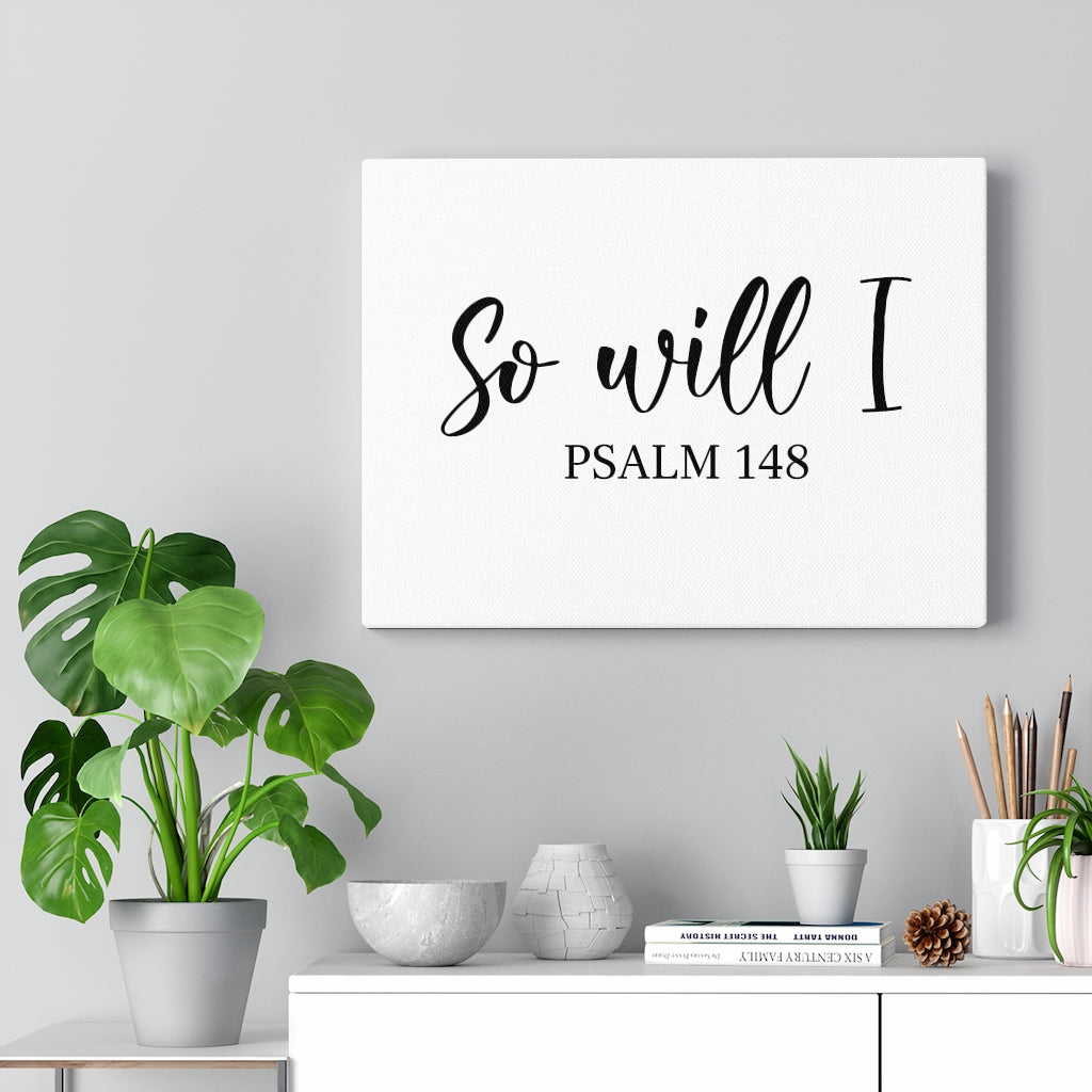 Scripture Walls So Will I Psalm 148 Bible Verse Canvas Christian Wall Art Ready to Hang Unframed-Express Your Love Gifts