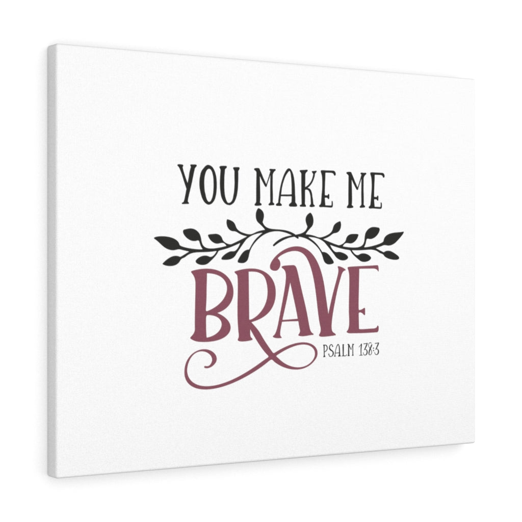 Scripture Walls You Make Me Brave Psalm 138:3 Bible Verse Canvas Christian Wall Art Ready to Hang Unframed-Express Your Love Gifts