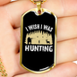 Wish I Was Hunting Necklace Stainless Steel or 18k Gold Dog Tag 24" Chain-Express Your Love Gifts