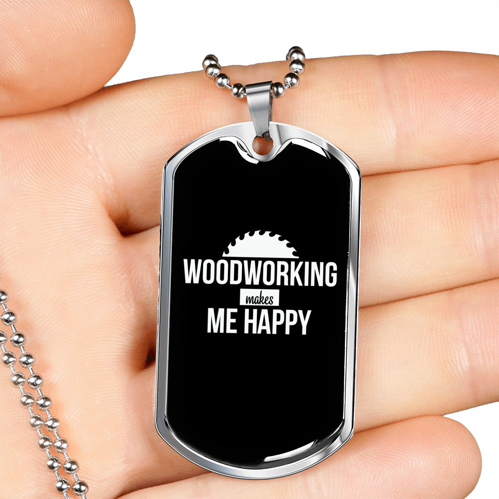 Woodworking Makes Me Happy Woodworker Dog Tag Stainless Steel or 18k Gold W 24"-Express Your Love Gifts